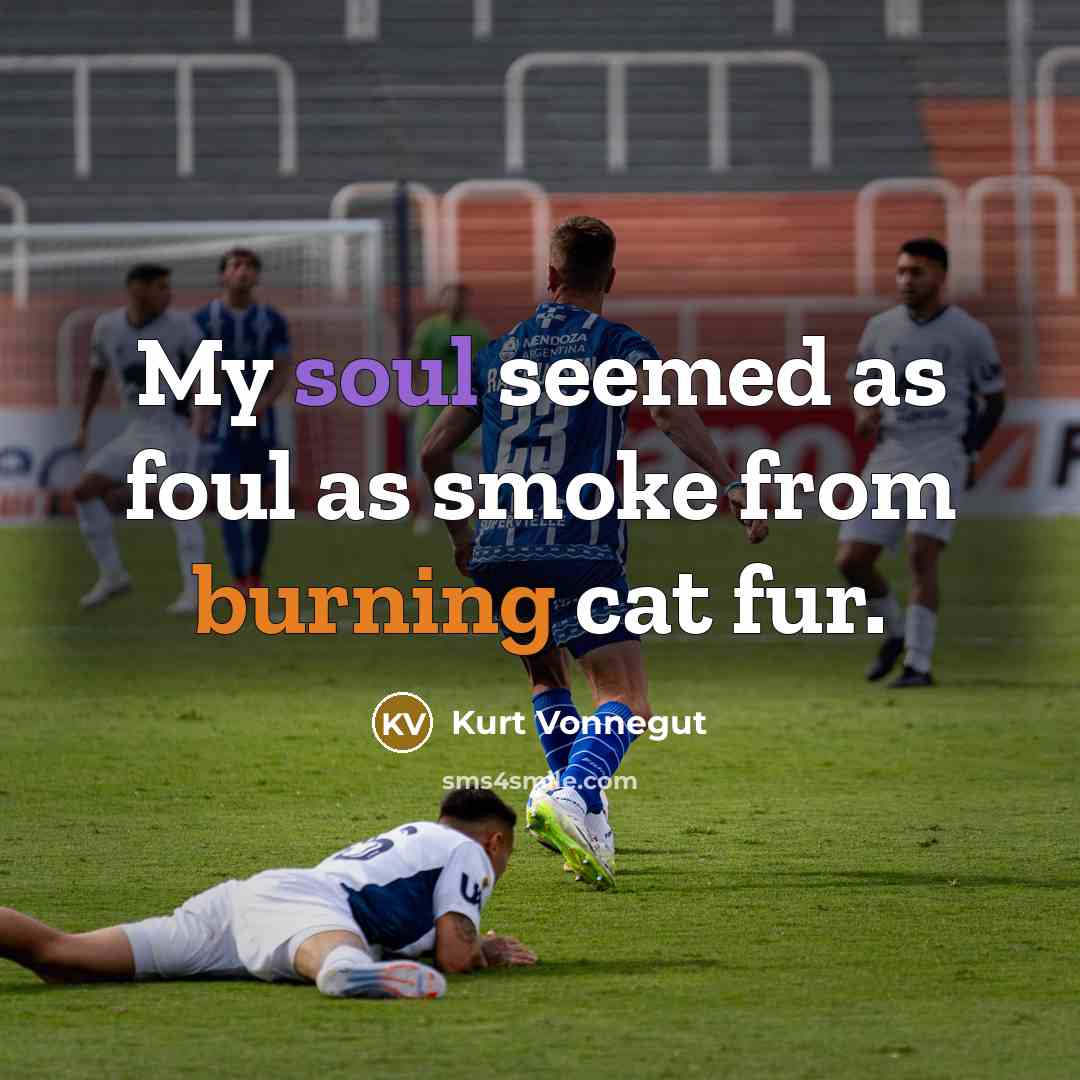 “My soul seemed as foul as smoke from burning cat…” quote by Kurt Vonnegut