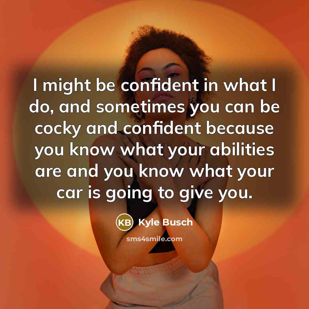 “I might be confident in what I do, and sometimes…” quote by Kyle Busch