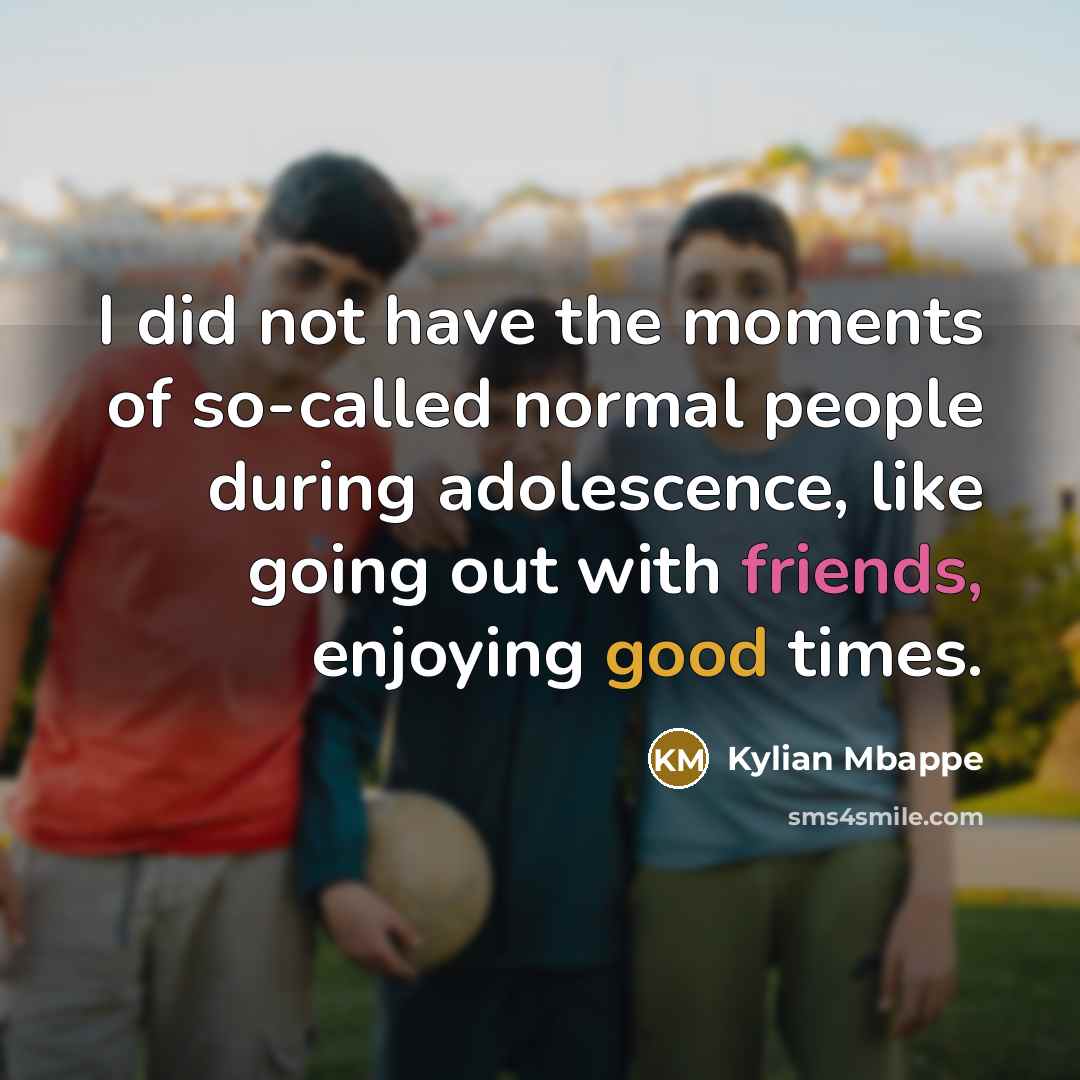 “I did not have the moments of so-called normal people…” quote by Kylian Mbappe