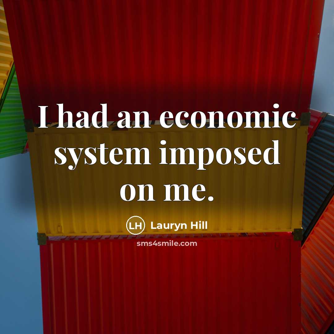 “I had an economic system imposed on me.…” quote by Lauryn Hill