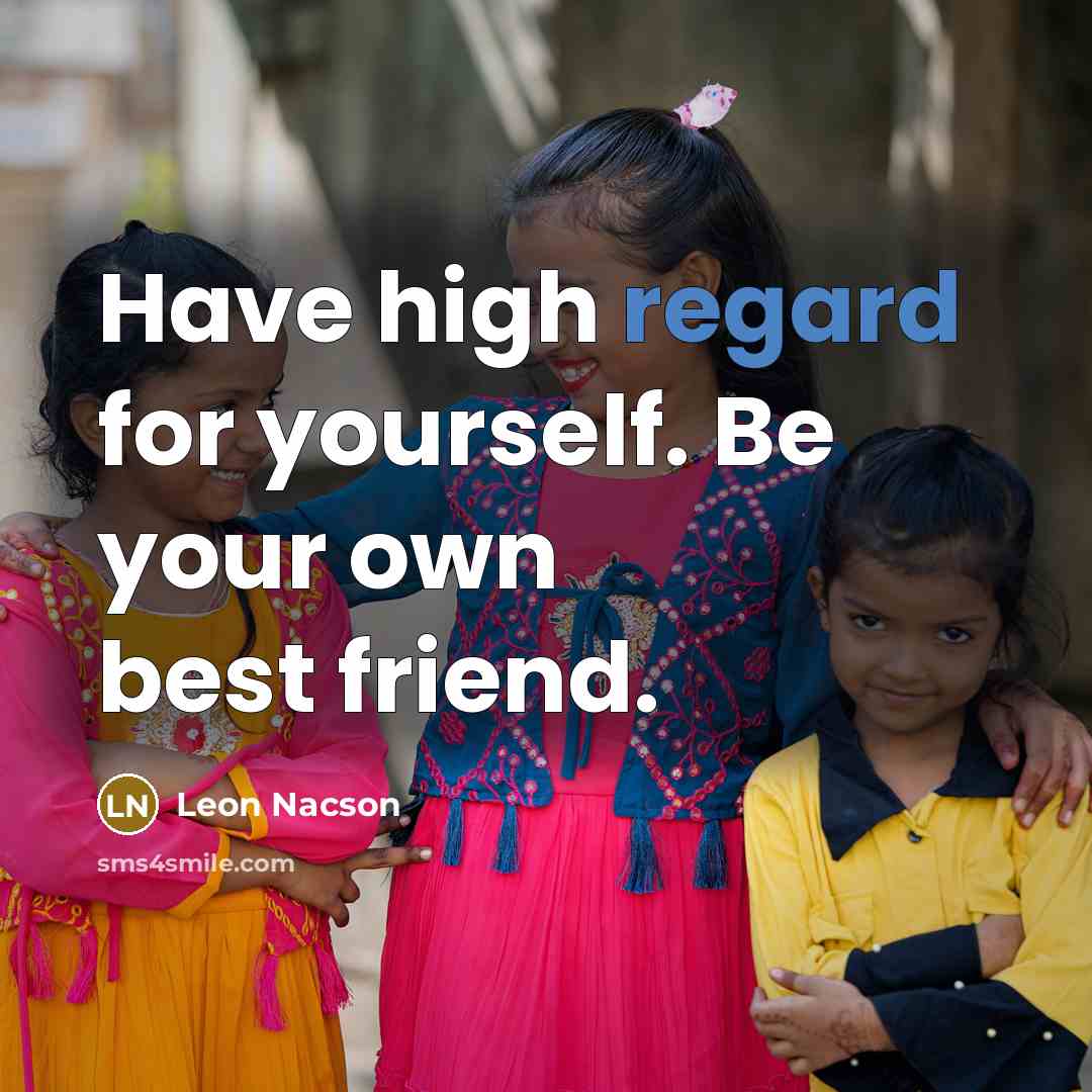 “Have high regard for yourself. Be your own best friend.…” quote by Leon Nacson
