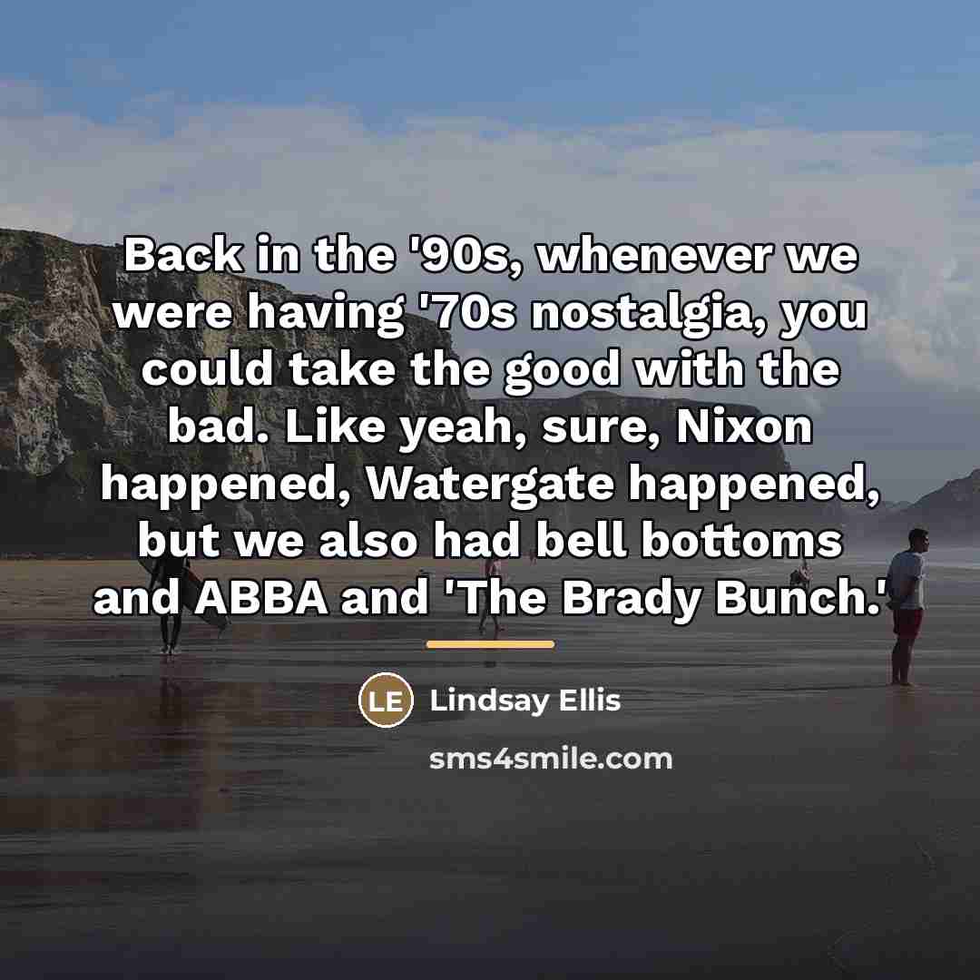 “Back in the '90s, whenever we were having '70s nostalgia,…” quote by Lindsay Ellis