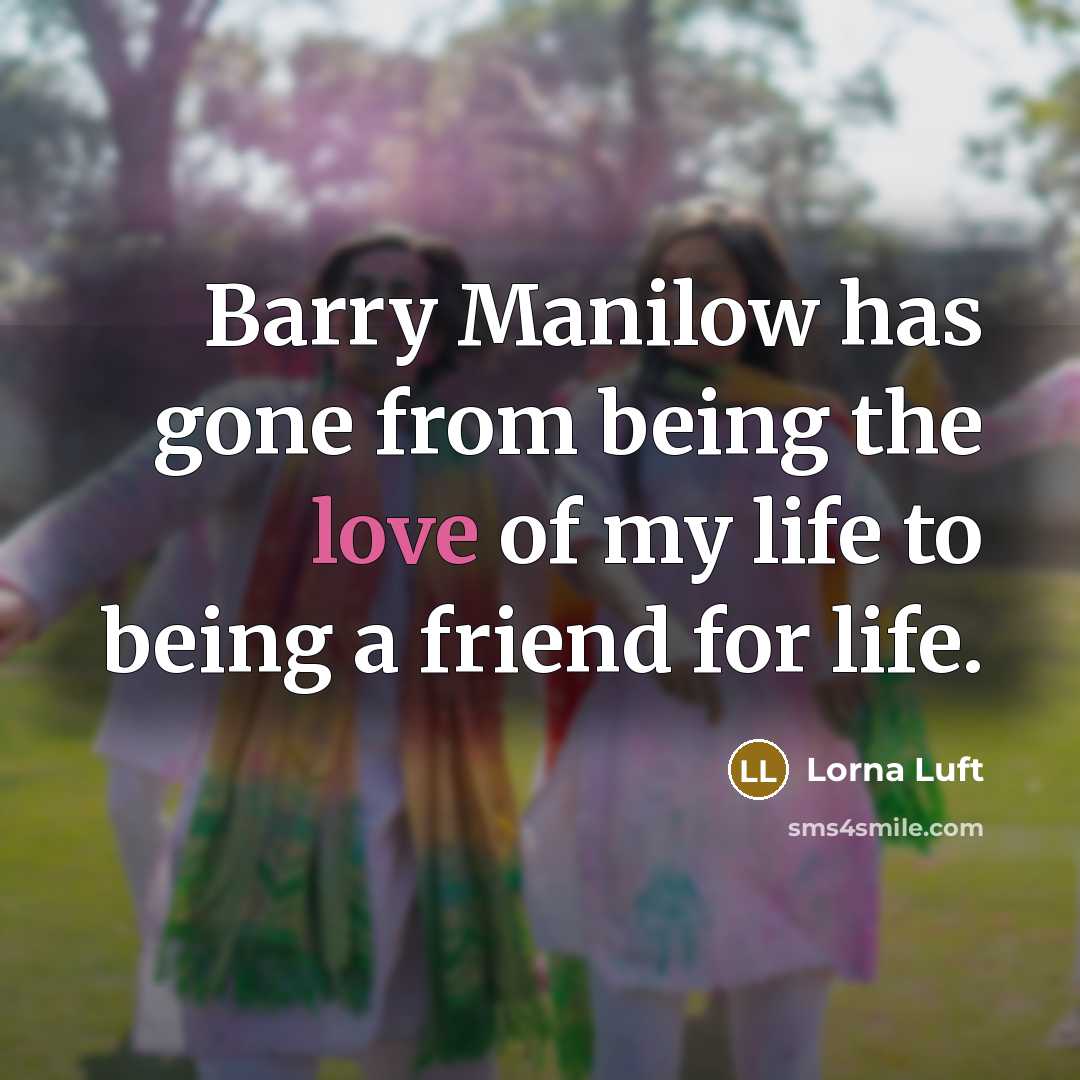 “Barry Manilow has gone from being the love of my…” quote by Lorna Luft
