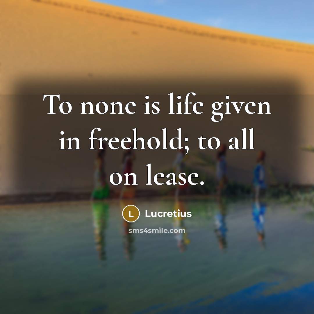 “To none is life given in freehold; to all on…” quote by Lucretius