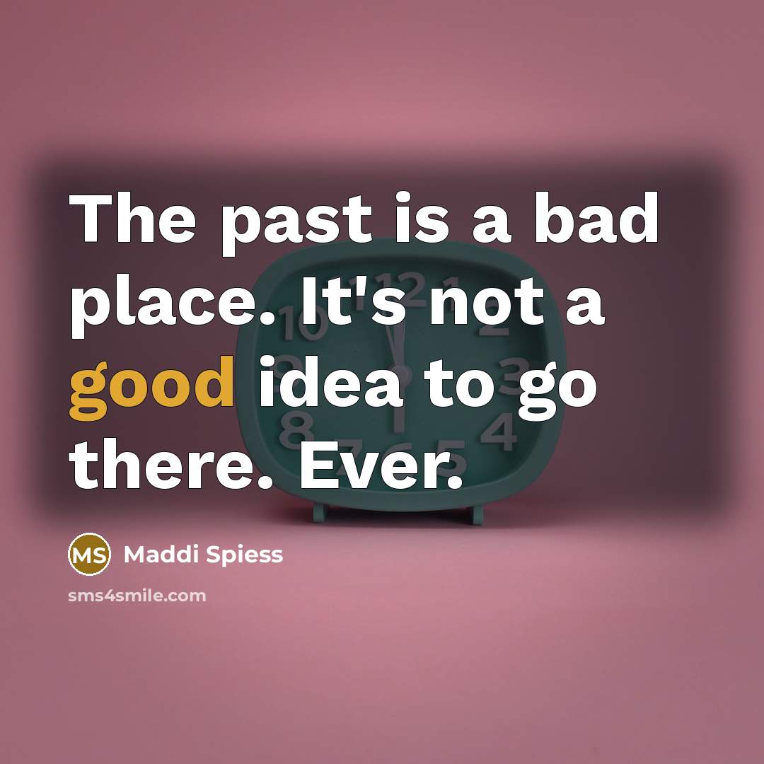 “The past is a bad place. It's not a good…” quote by Maddi Spiess