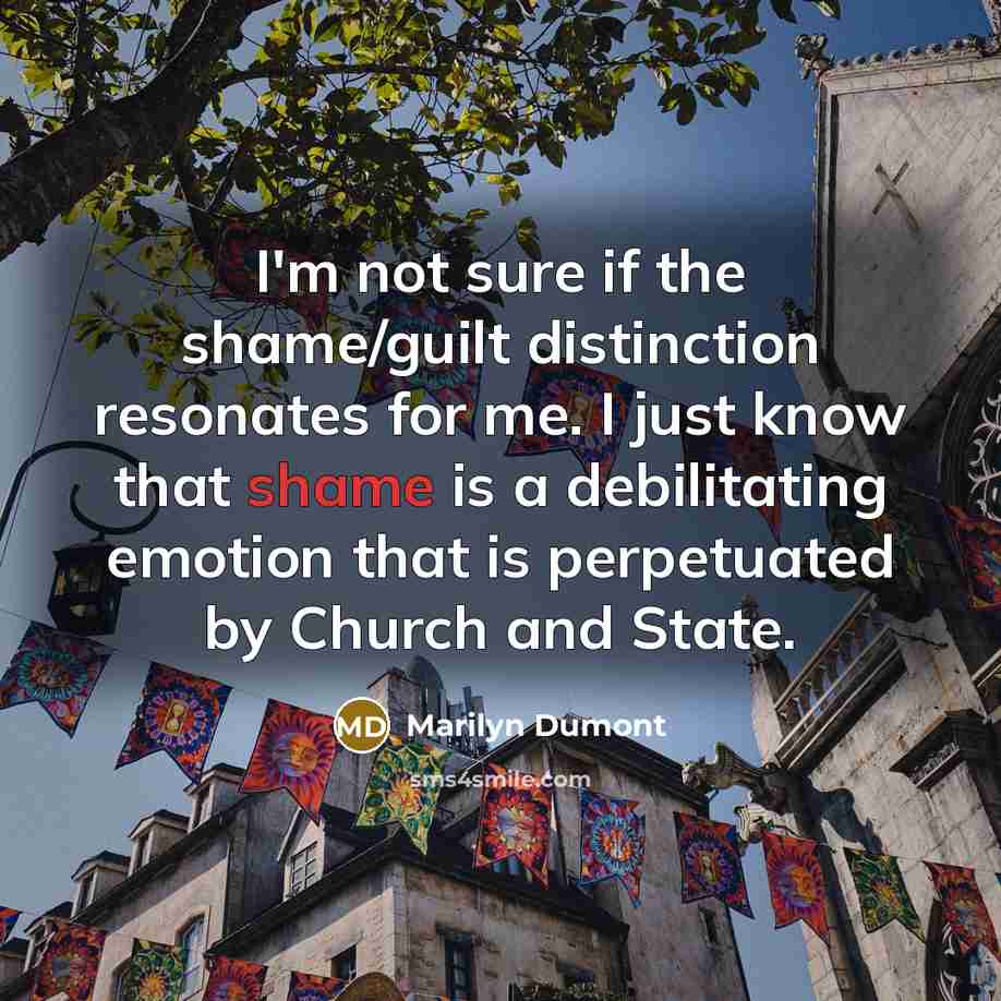 “I'm not sure if the shame/guilt distinction resonates for me.…” quote by Marilyn Dumont