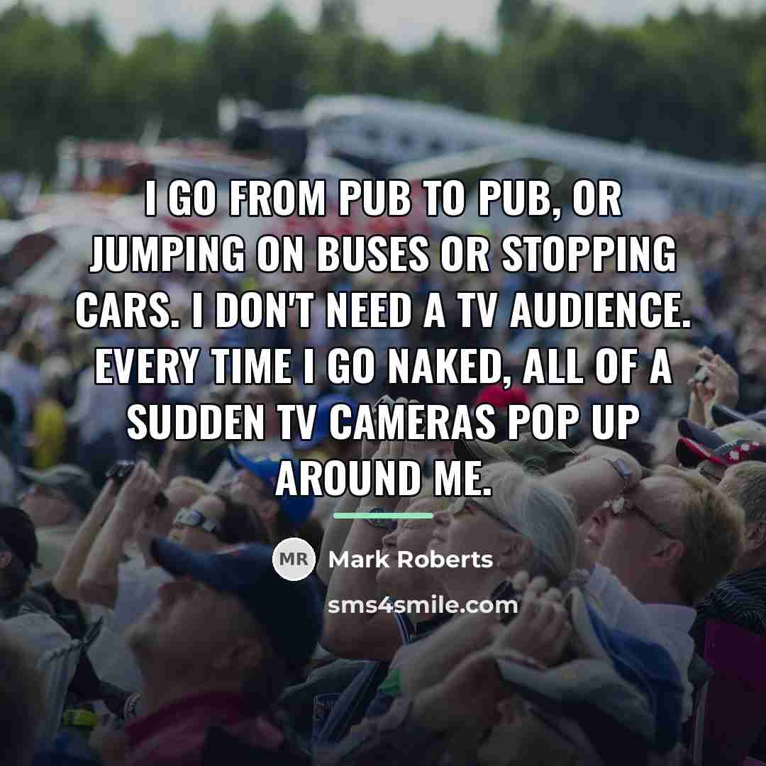 “I go from pub to pub, or jumping on buses…” quote by Mark Roberts