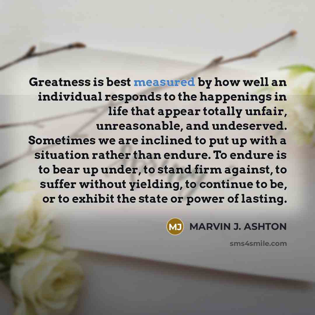 “Greatness is best measured by how well an individual responds…” quote by Marvin J. Ashton