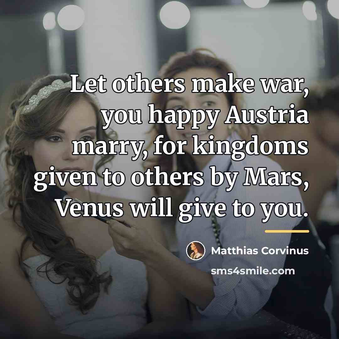 “Let others make war, you happy Austria marry, for kingdoms…” quote by Matthias Corvinus