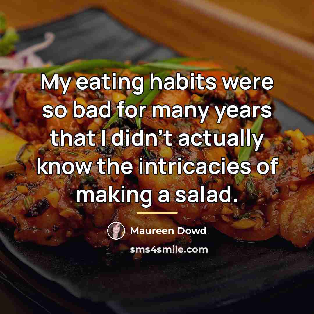 “My eating habits were so bad for many years that…” quote by Maureen Dowd