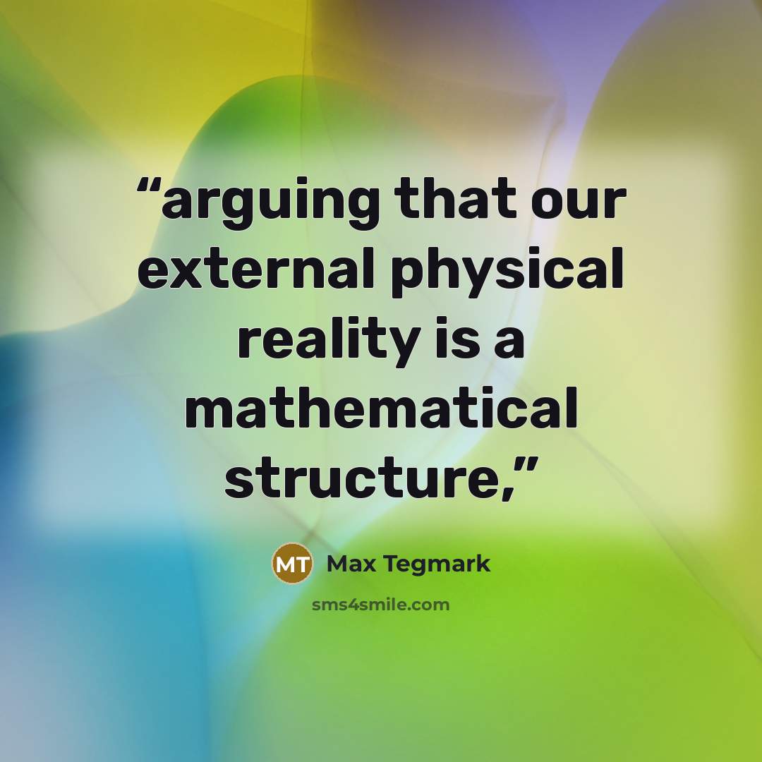 “arguing that our external physical reality is a mathematical structure,” quote by Max Tegmark