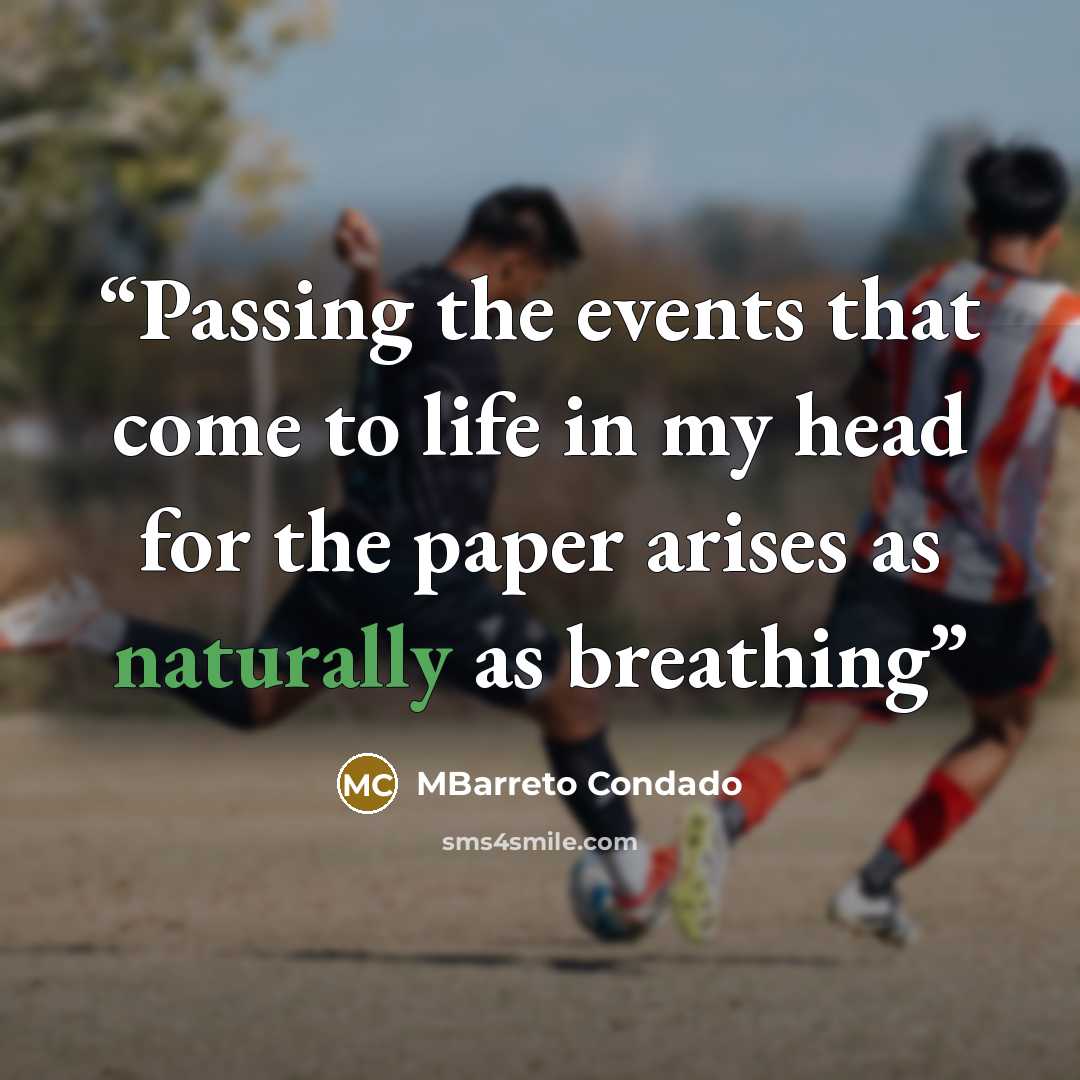 “Passing the events that come to life in my head for the paper arises as naturally as breathing” quote by MBarreto Condado
