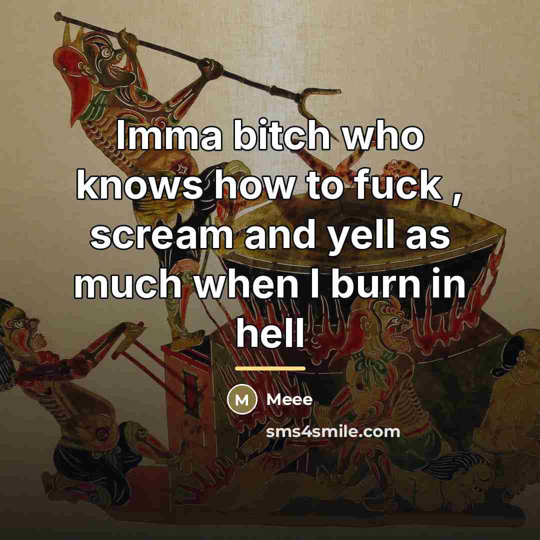 “Imma bitch who knows how to fuck , scream and…” quote by Meee