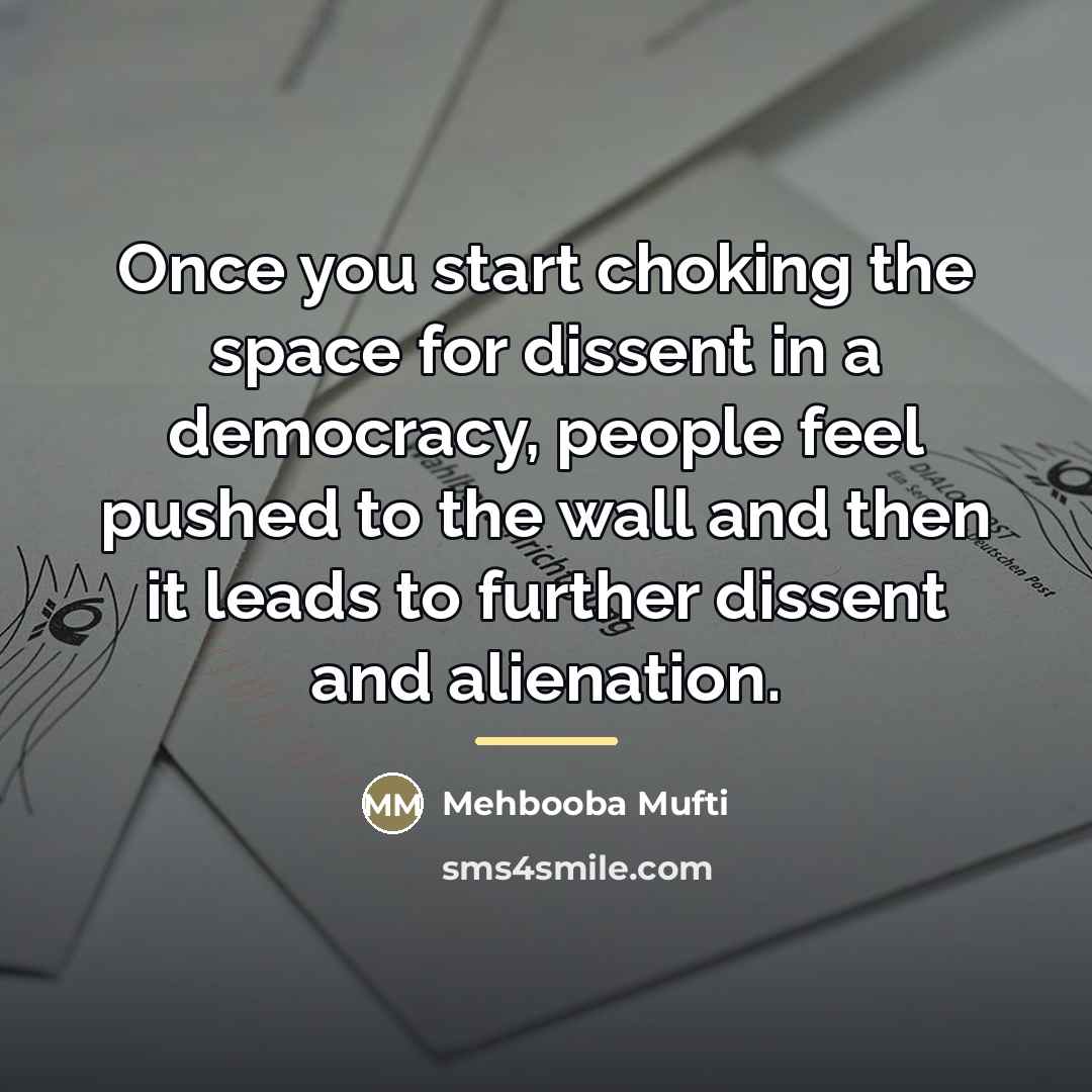 “Once you start choking the space for dissent in a…” quote by Mehbooba Mufti