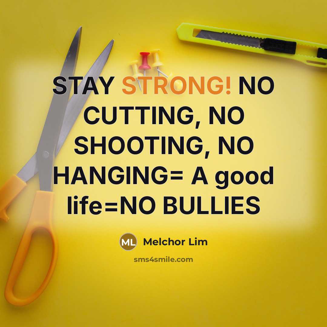 “STAY STRONG! NO CUTTING, NO SHOOTING, NO HANGING= A good…” quote by Melchor Lim