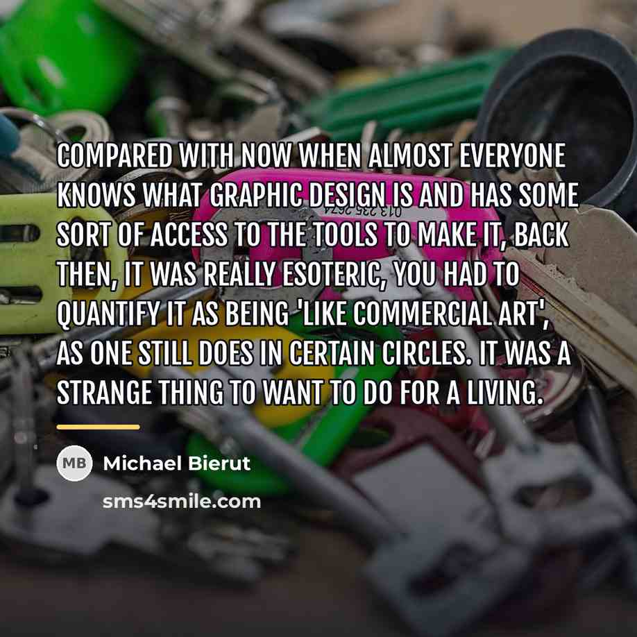 “Compared with now when almost everyone knows what graphic design…” quote by Michael Bierut