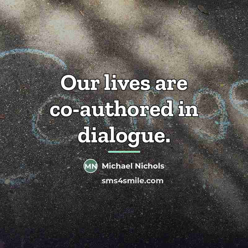 “Our lives are co-authored in dialogue.…” quote by Michael Nichols