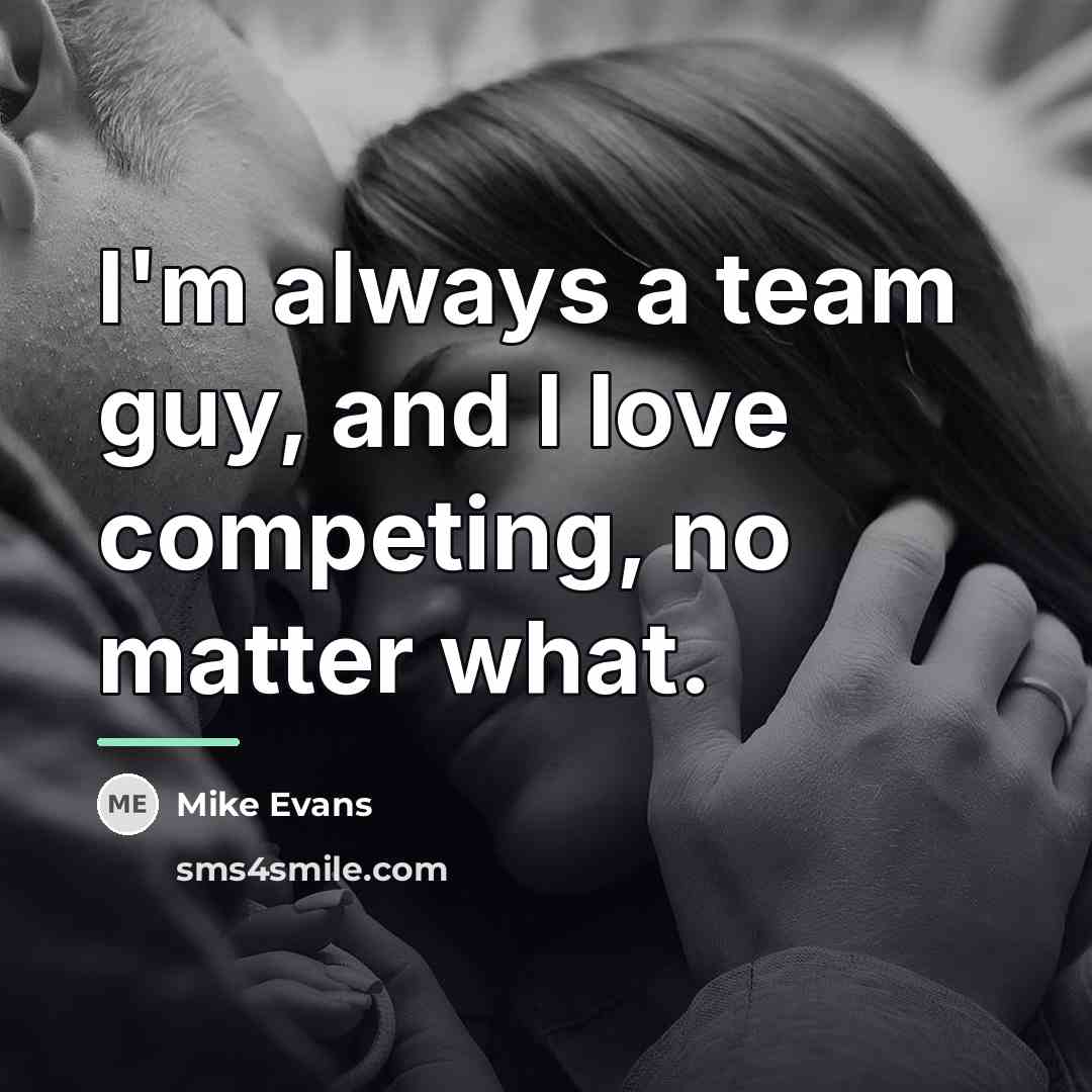 “I'm always a team guy, and I love competing, no…” quote by Mike Evans