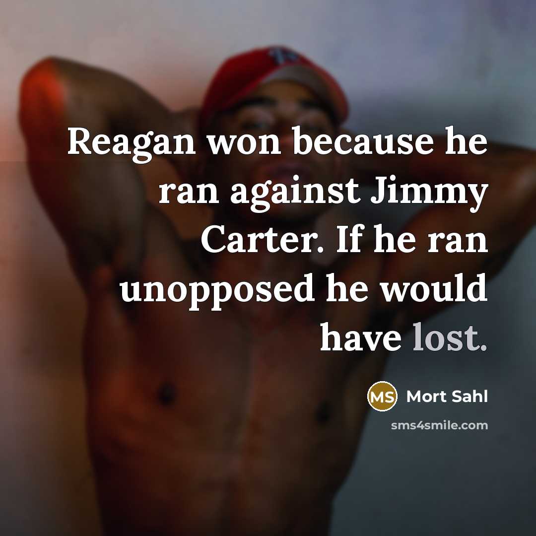 “Reagan won because he ran against Jimmy Carter. If he…” quote by Mort Sahl