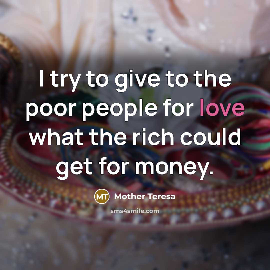 “I try to give to the poor people for love…” quote by Mother Teresa