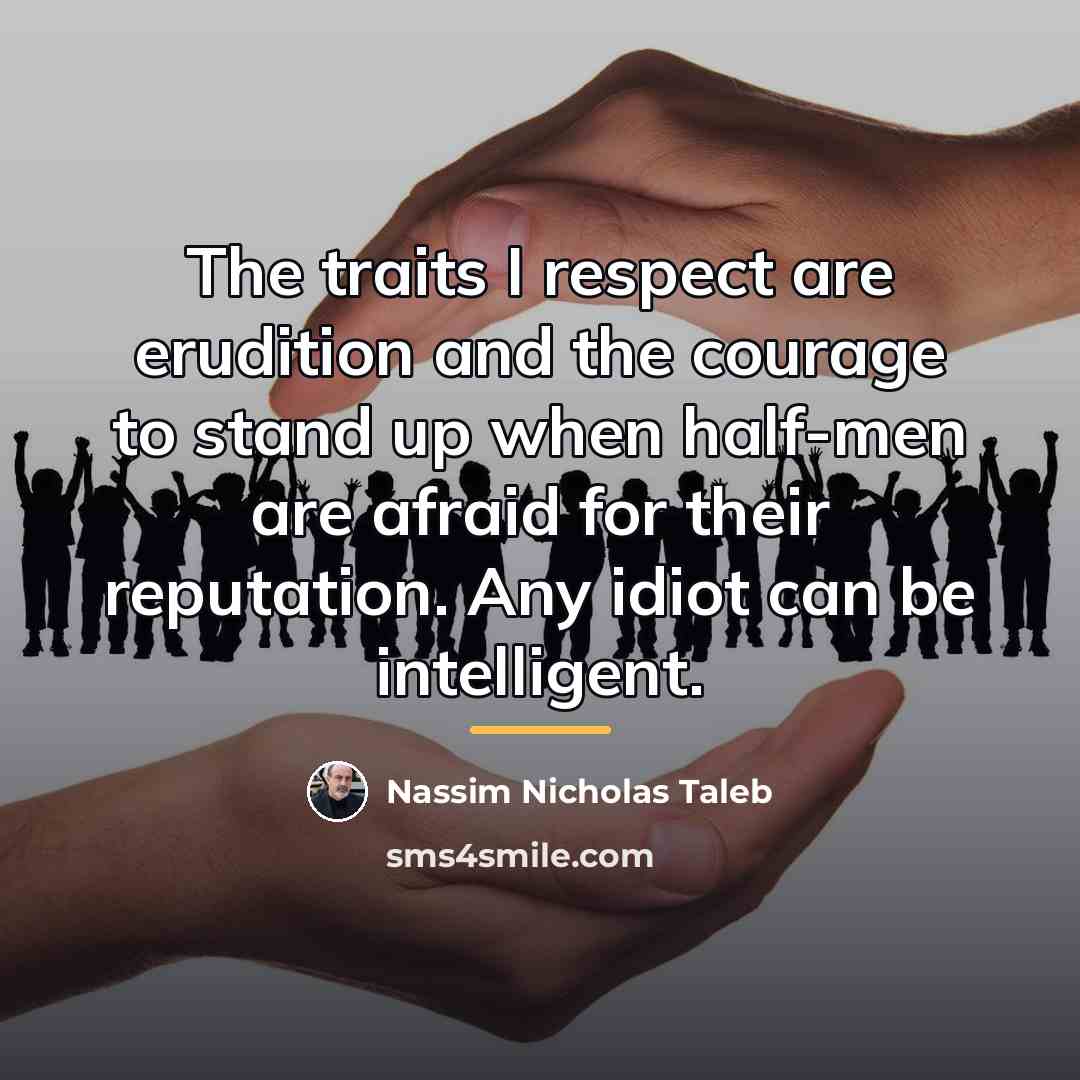“The traits I respect are erudition and the courage to…” quote by Nassim Nicholas Taleb