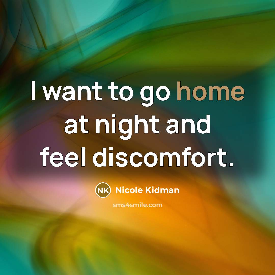 “I want to go home at night and feel discomfort.…” quote by Nicole Kidman
