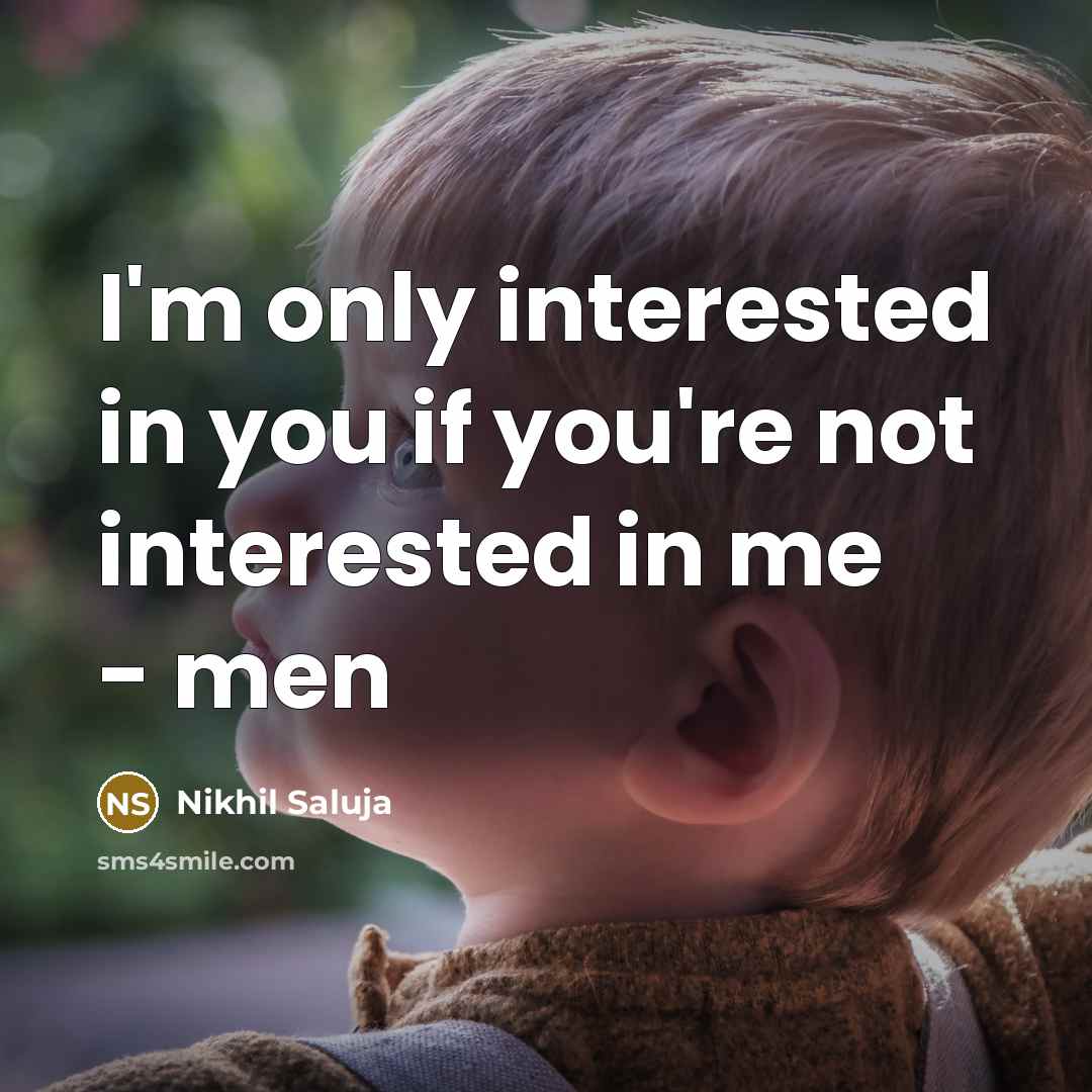 “I'm only interested in you if you're not interested in me - men” quote by Nikhil Saluja