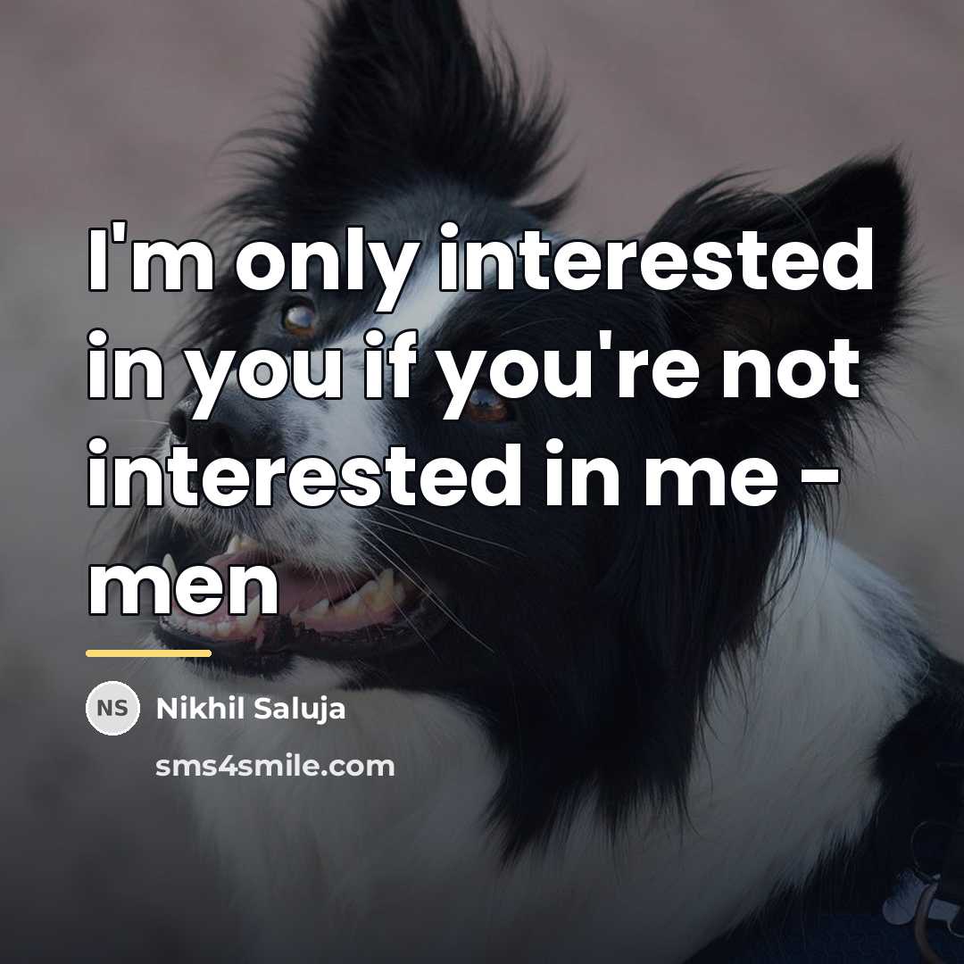 “I'm only interested in you if you're not interested in…” quote by Nikhil Saluja