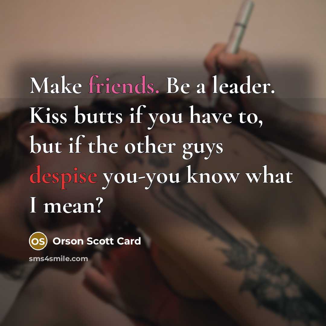 “Make friends. Be a leader. Kiss butts if you have…” quote by Orson Scott Card
