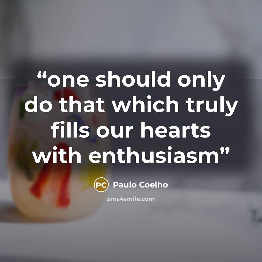 “one should only do that which truly fills our hearts with enthusiasm” quote by Paulo Coelho