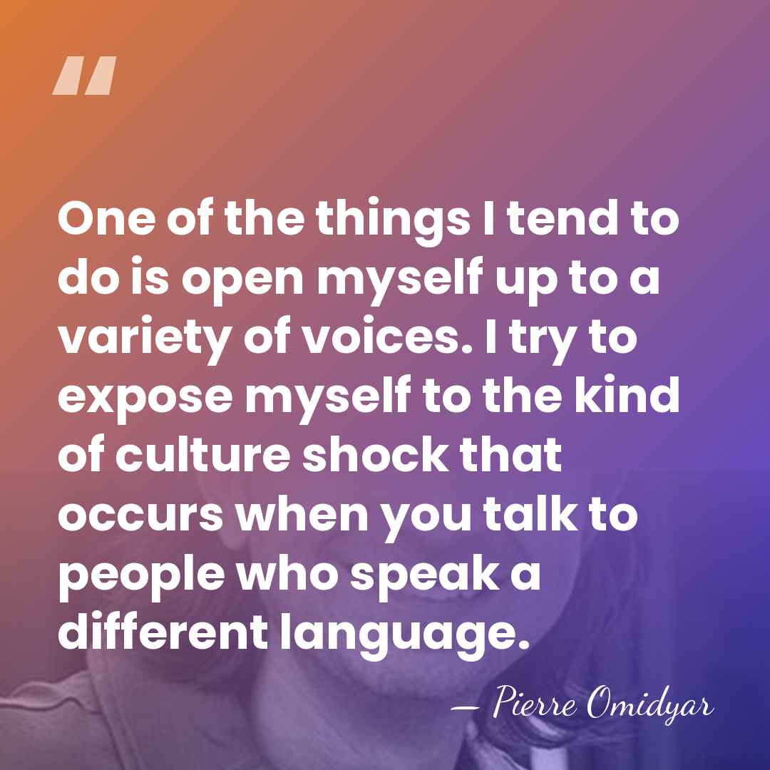 One of the things I tend to do is open myself up&hellip; - Pierre Omidyar