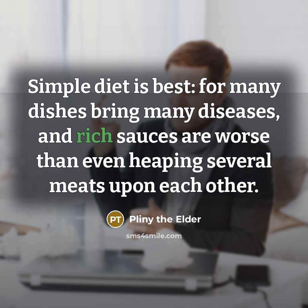 “Simple diet is best: for many dishes bring many diseases,…” quote by Pliny the Elder
