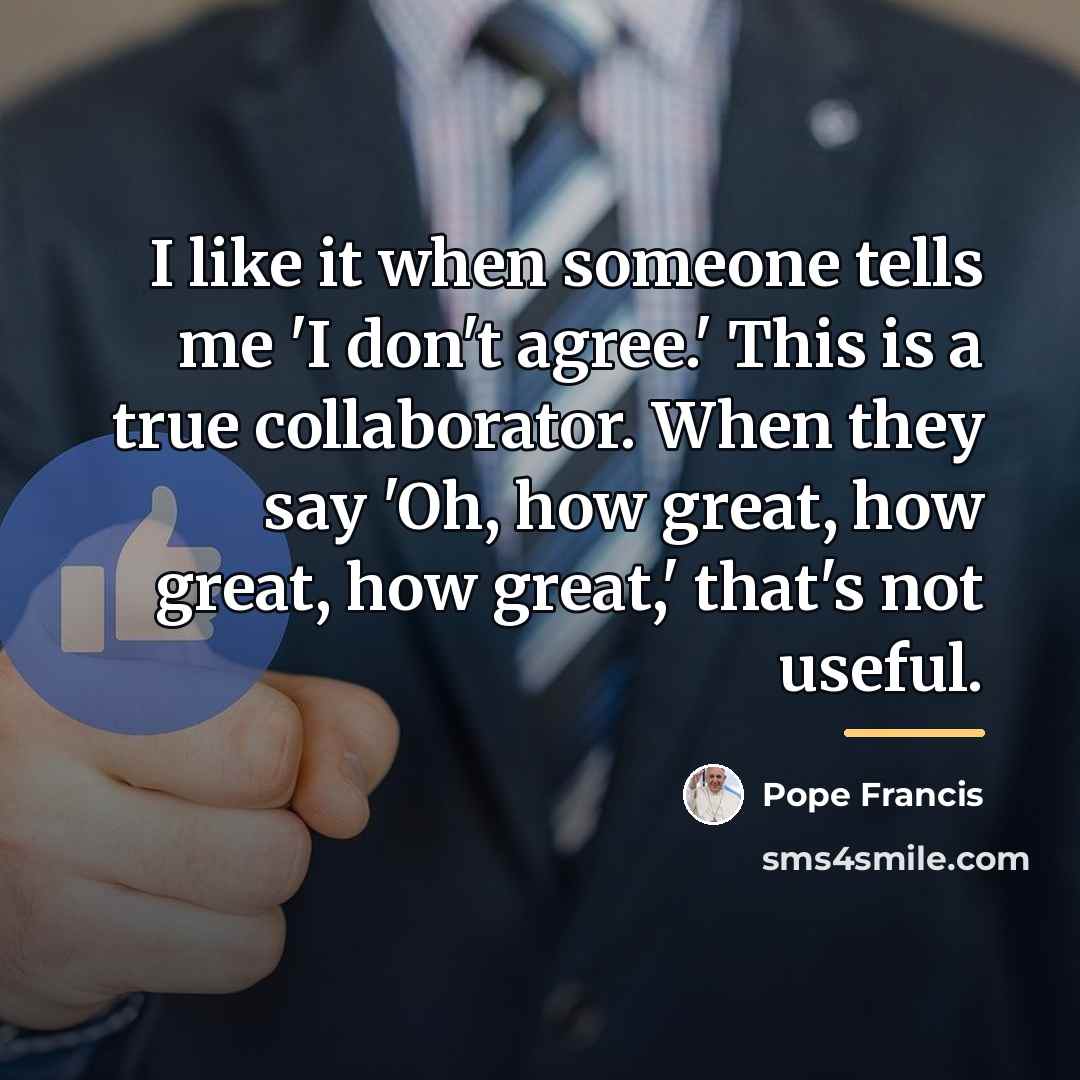 “I like it when someone tells me 'I don't agree.'…” quote by Pope Francis