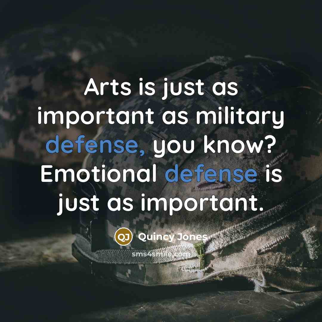 “Arts is just as important as military defense, you know?…” quote by Quincy Jones