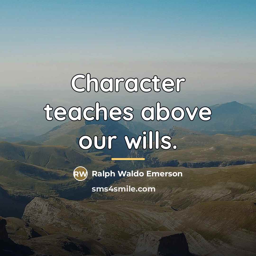 “Character teaches above our wills.…” quote by Ralph Waldo Emerson