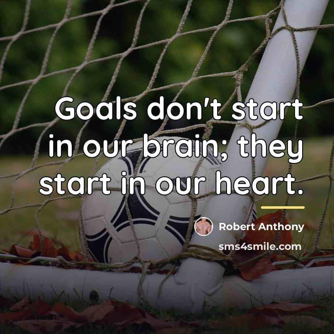 “Goals don't start in our brain; they start in our…” quote by Robert Anthony