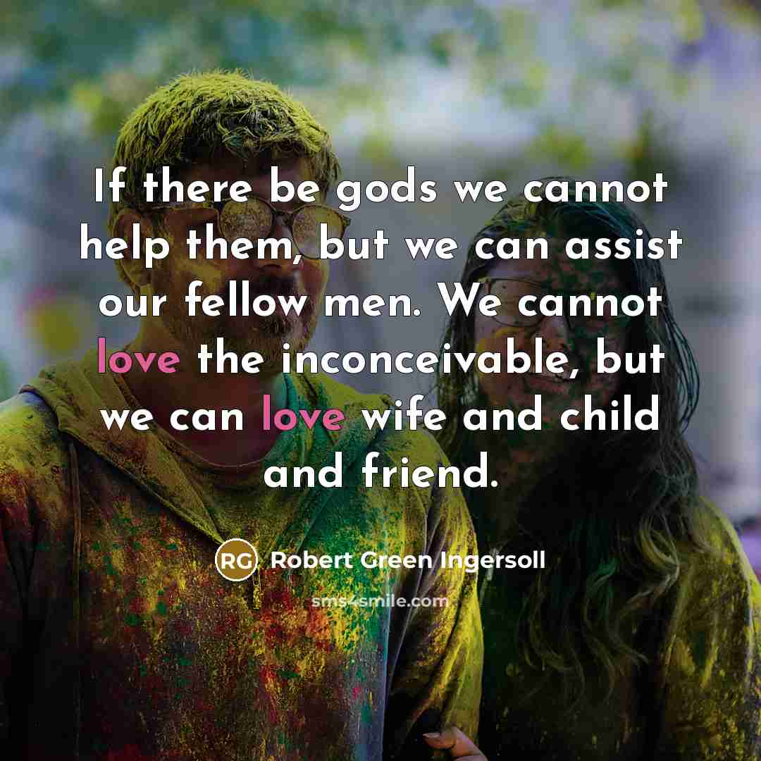 “If there be gods we cannot help them, but we…” quote by Robert Green Ingersoll