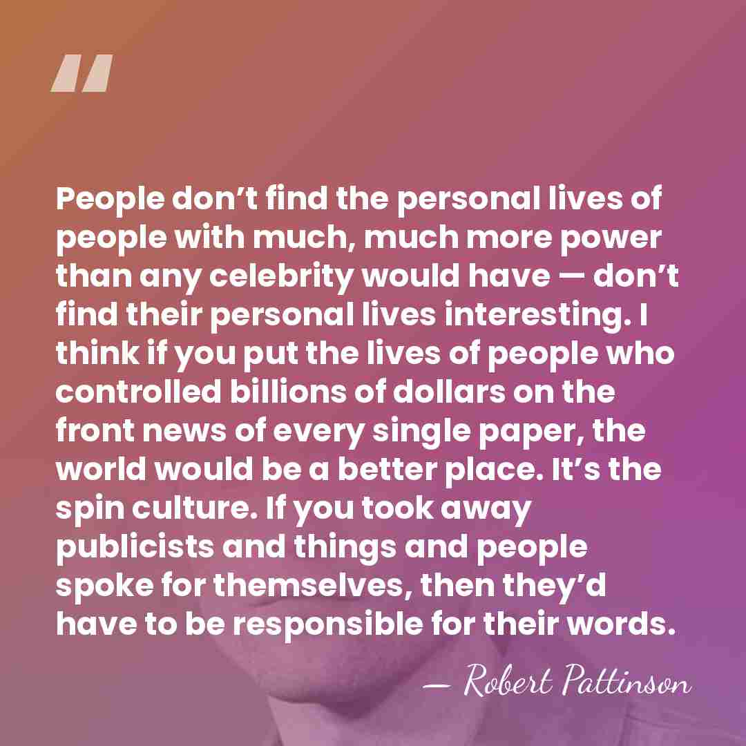 People don’t find the personal lives of people with much, much more&hellip; - Robert Pattinson