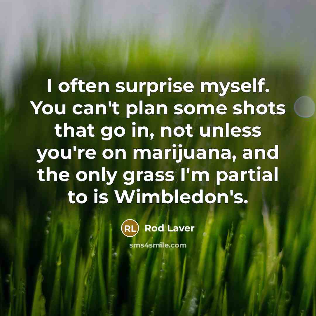 “I often surprise myself. You can't plan some shots that…” quote by Rod Laver
