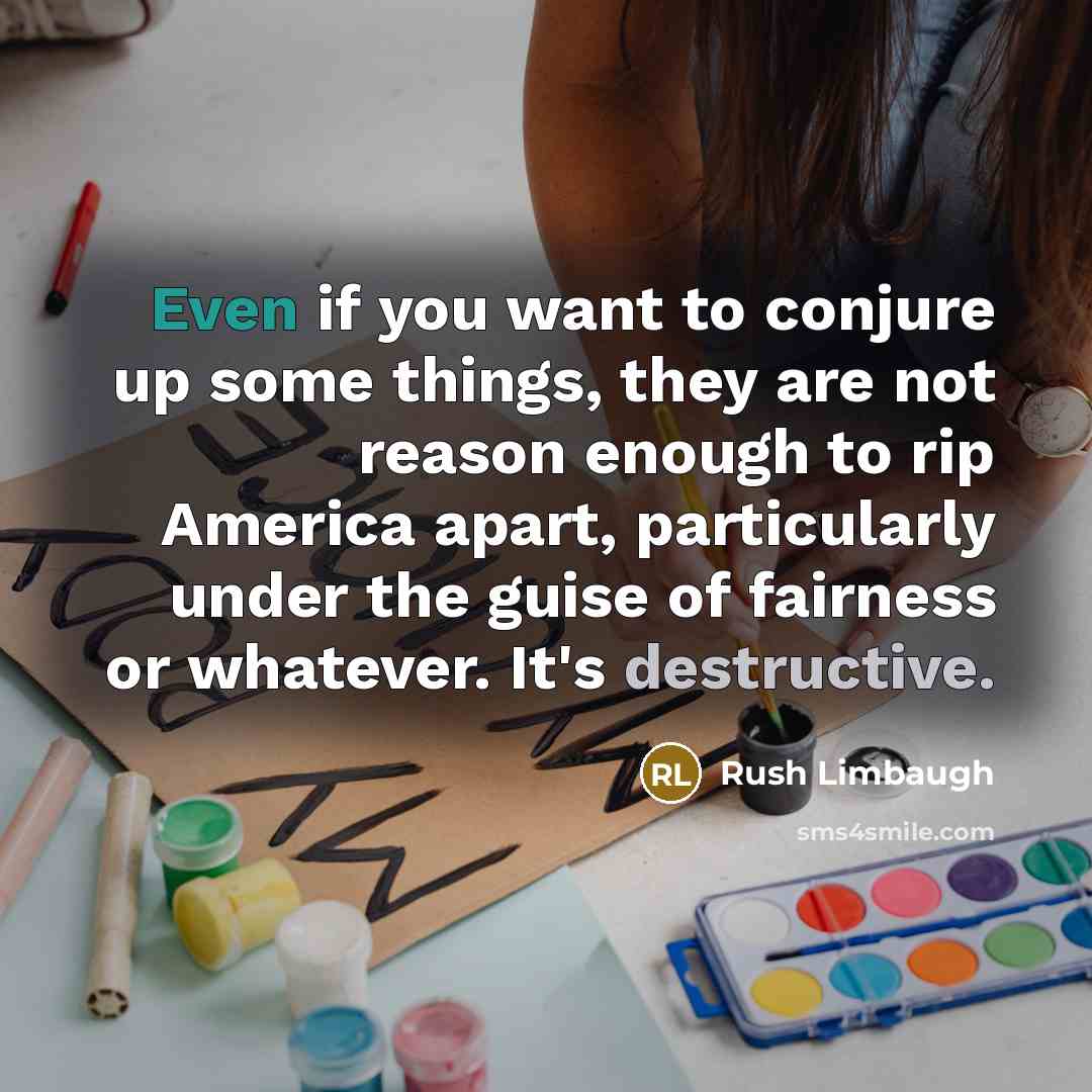 “Even if you want to conjure up some things, they…” quote by Rush Limbaugh