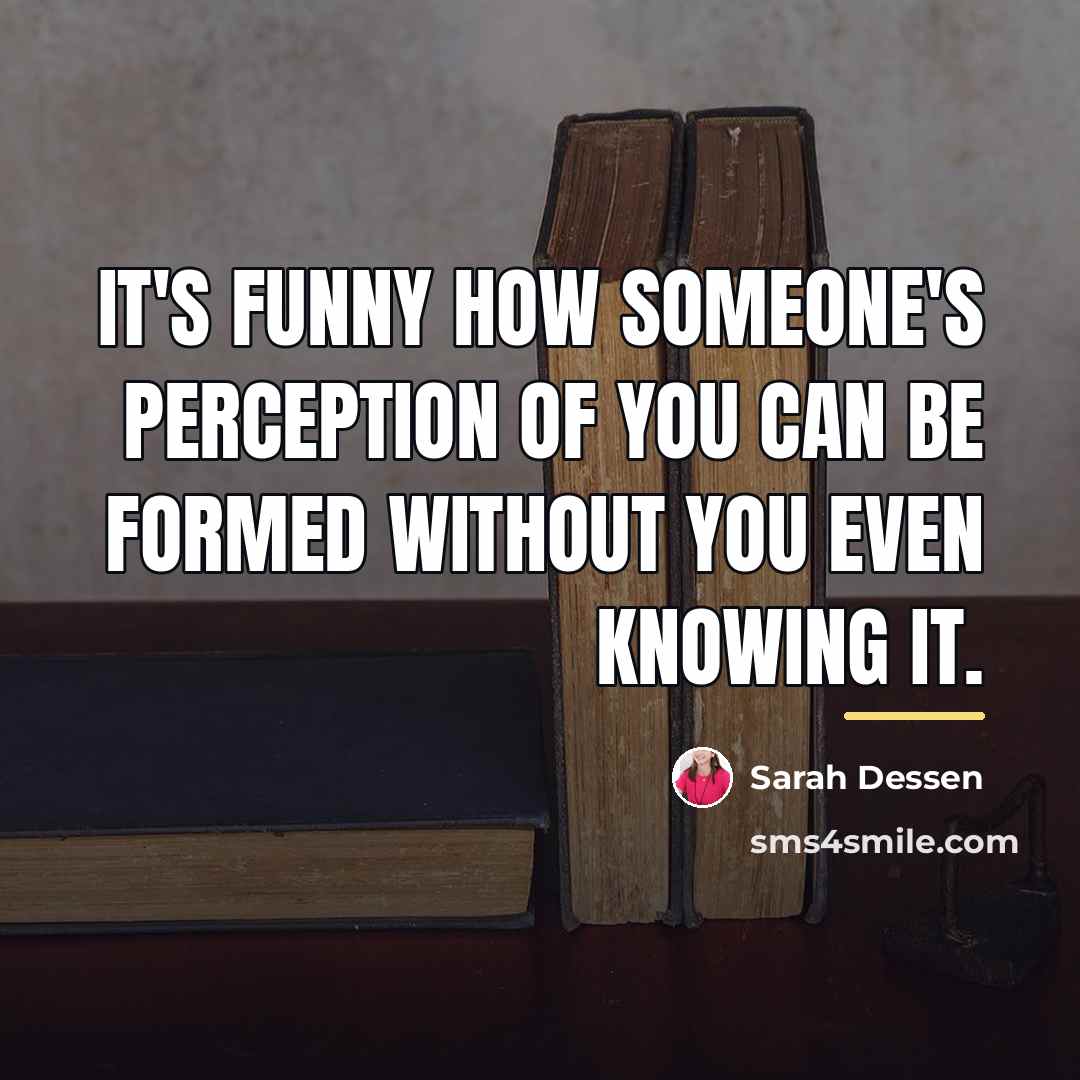 “It's funny how someone's perception of you can be formed…” quote by Sarah Dessen