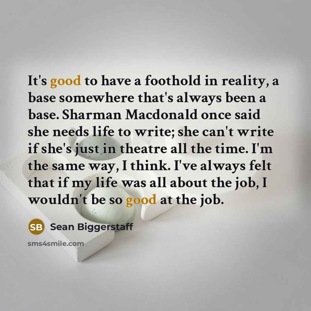“It's good to have a foothold in reality, a base…” quote by Sean Biggerstaff