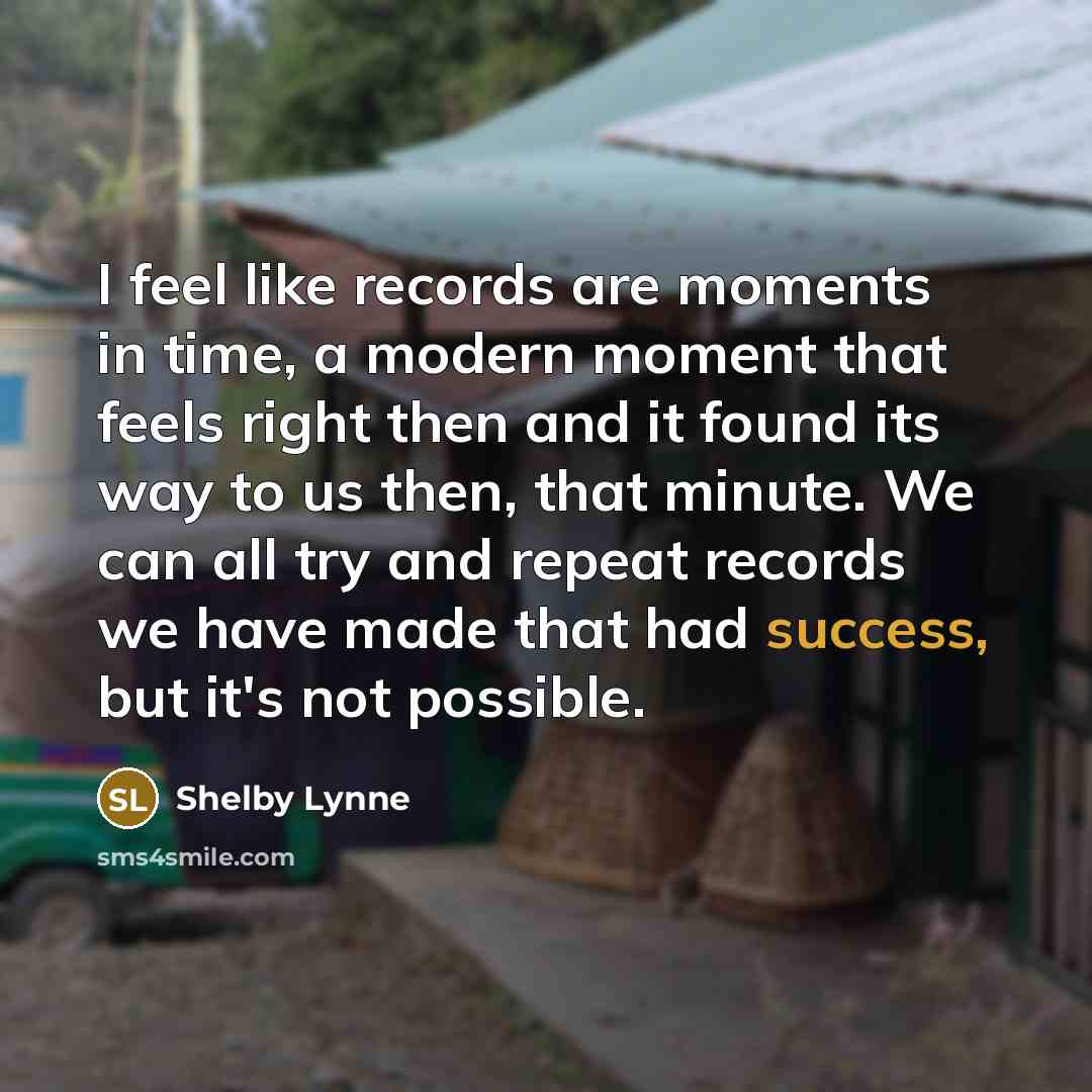 “I feel like records are moments in time, a modern…” quote by Shelby Lynne