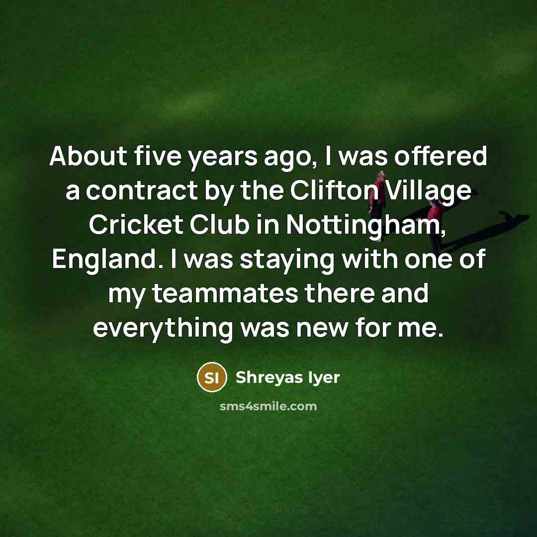 “About five years ago, I was offered a contract by…” quote by Shreyas Iyer