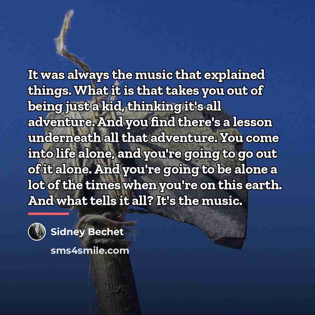 “It was always the music that explained things. What it…” quote by Sidney Bechet