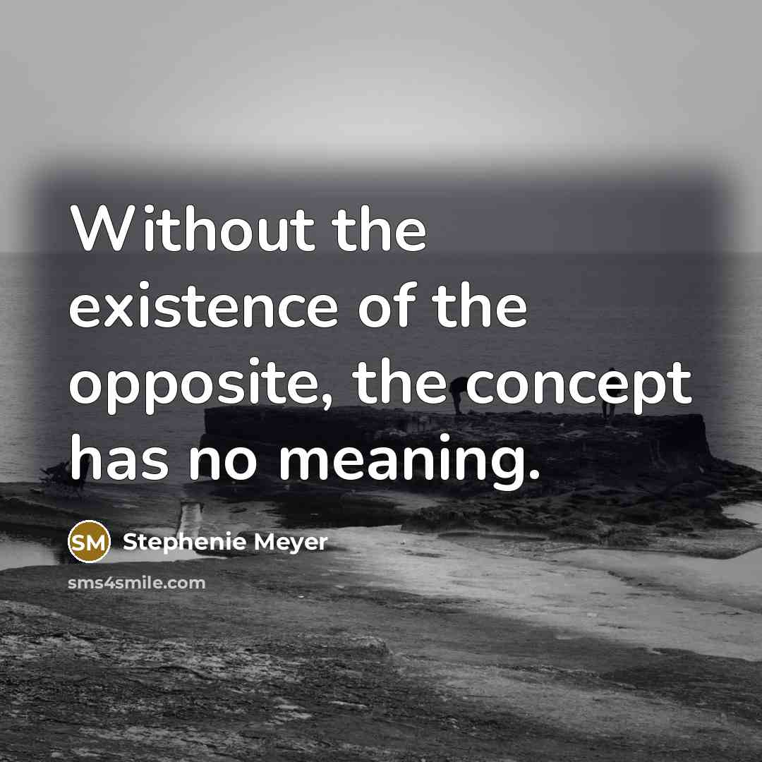 “Without the existence of the opposite, the concept has no…” quote by Stephenie Meyer