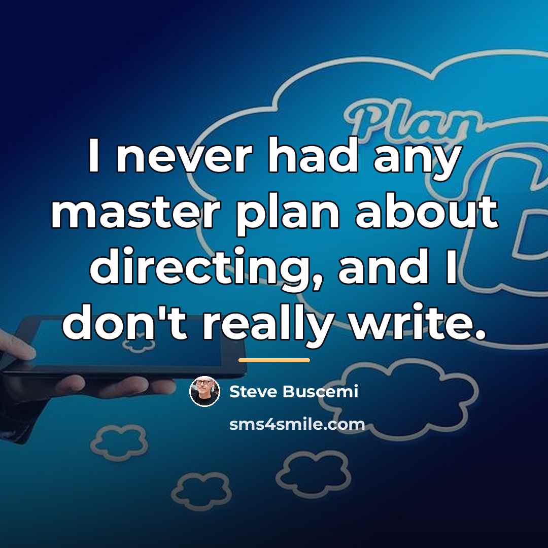 “I never had any master plan about directing, and I…” quote by Steve Buscemi