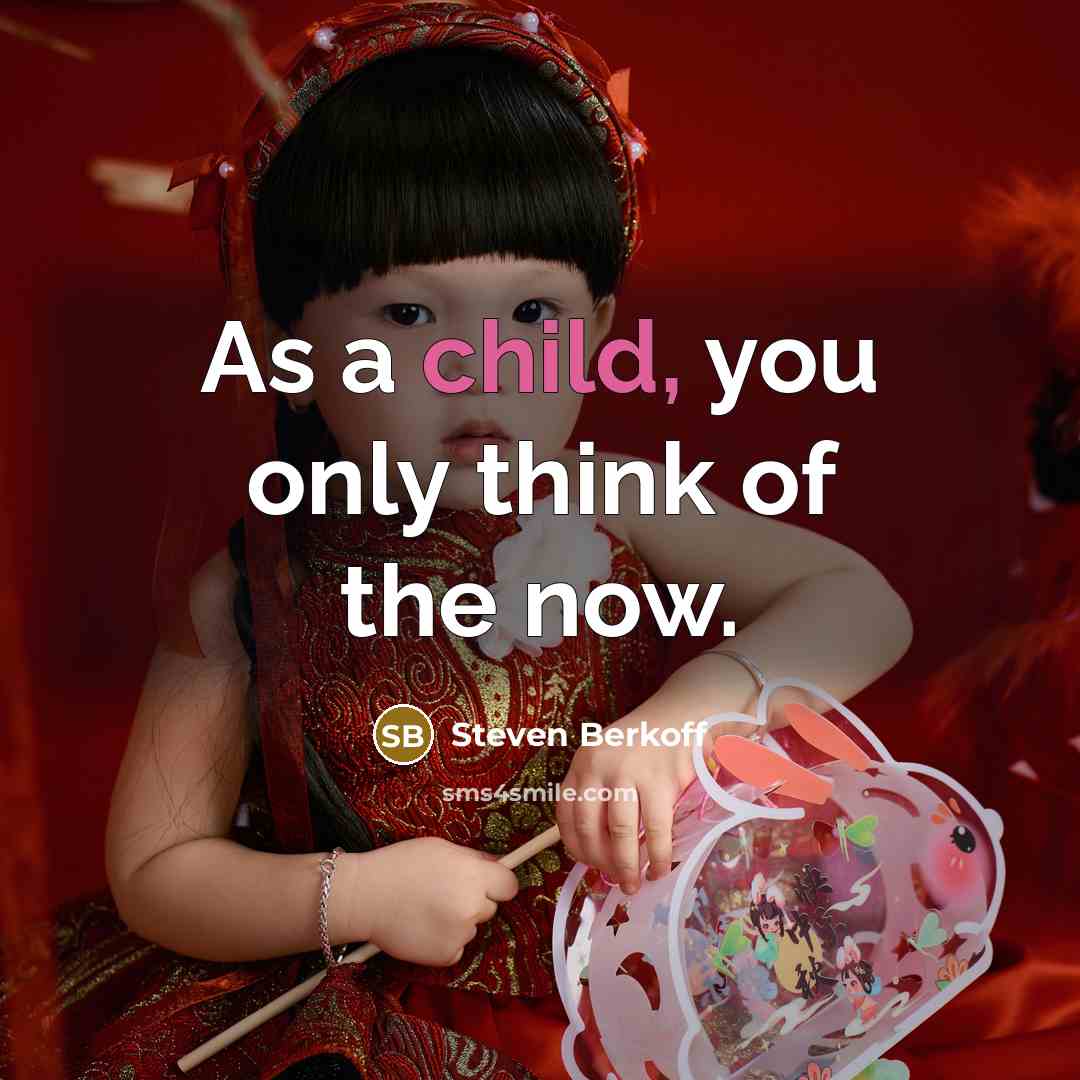 “As a child, you only think of the now.…” quote by Steven Berkoff