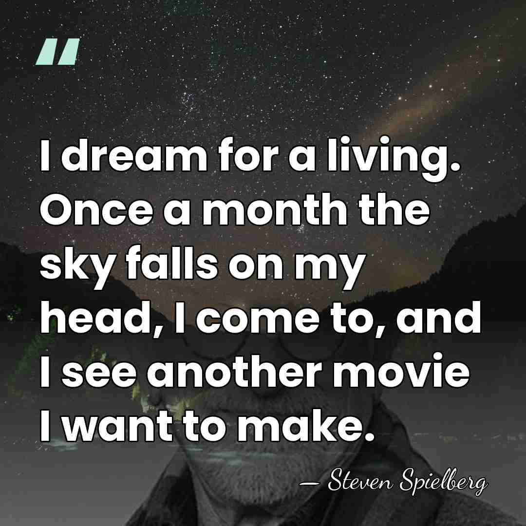 I dream for a living. Once a month the sky falls on&hellip; - Steven Spielberg