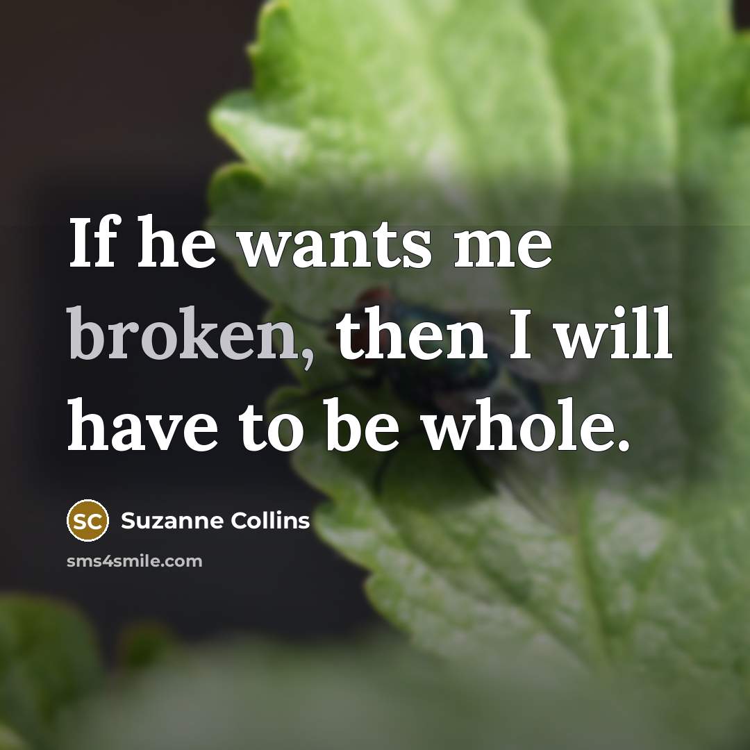 “If he wants me broken, then I will have to…” quote by Suzanne Collins